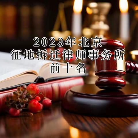 2023年北京征地拆迁律师事务所前十名