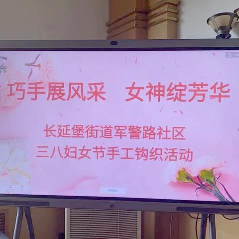 巧手展风采  女神绽芳华——长延堡街道军警路社区“三八”国际妇女节手工钩织活动