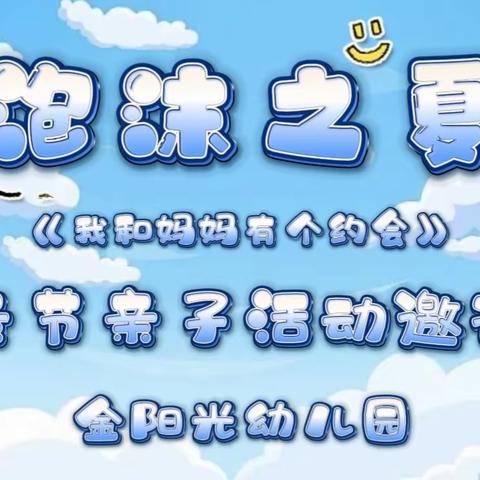 泡沫之夏“我和妈妈有个约会”——金阳光幼儿园母亲节亲子活动邀请函