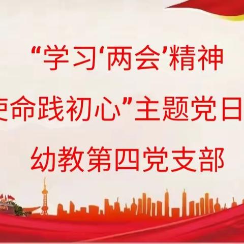 【党日活动】“学习‘两会’精神，亮使命践初心”幼教第四党支部主题党日活动  第20期