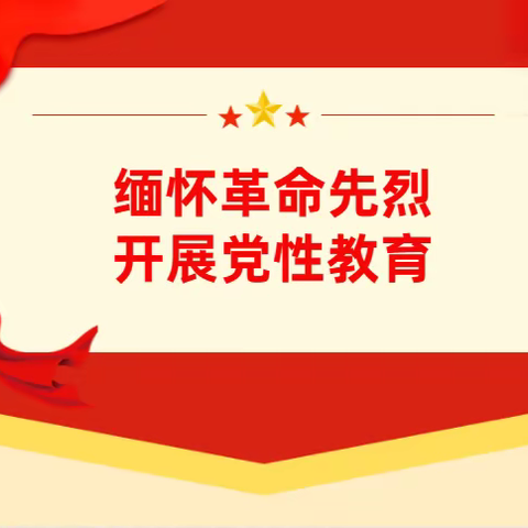 “缅怀革命先烈、开展党性教育”主题党日活动