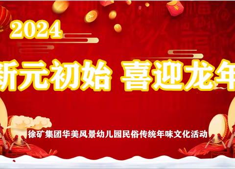 新元初始 喜迎龙年————徐矿集团华美风景幼儿园    2024民俗传统年味文化活动亲子邀请函