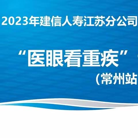 2023年建信人寿江苏分公司“医眼看重疾”专项培训班（常州站）