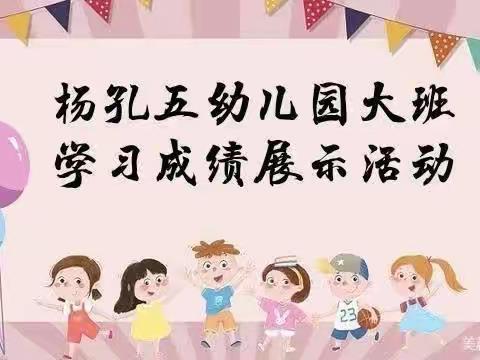 杨孔五幼儿园2023年大班学习成绩展示活动取得了圆满成功