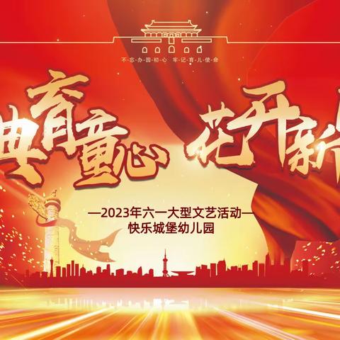 快乐城堡幼儿园——2023年《经典育童心•花开新时代》六一国际儿童节文艺汇演