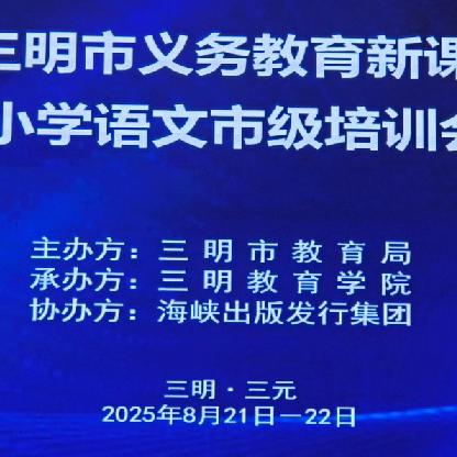 “新教材·新探讨·新启发”——2025年三明市义务教育新课程新教材小学语文市级培训会