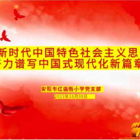 以习近平新时代中国特色社会主义思想为指引 奋力谱写中国式现代化新篇章——安阳市红庙街小学党支部主题教育纪实