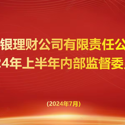 徽银理财公司召开2024年上半年内部监督委员会专题会议