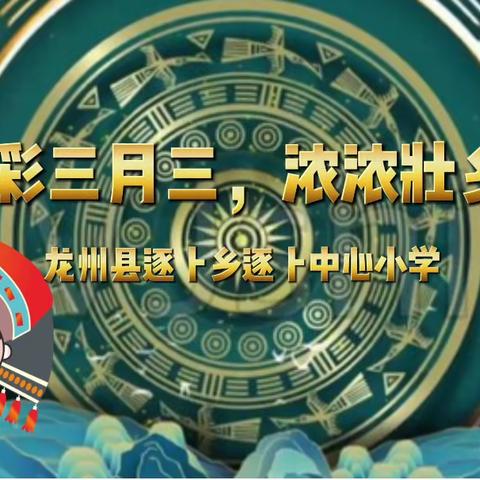 龙州县逐卜乡逐卜中心小学党建+"三月三"传承壮乡情，筑牢民族团结意识主题活动