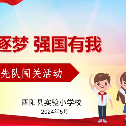 童心逐梦 强国有我 ——酉阳实验小学少年队闯关活动