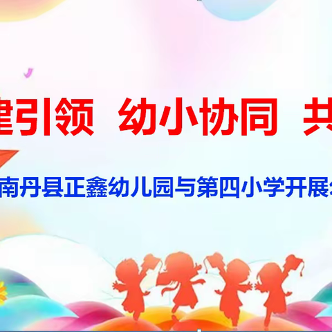 党建引领  幼小协同  共筑成长——南丹县正鑫幼儿园与第四小学开展幼小衔接活动