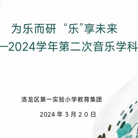 为乐而研  “乐”享未来—洛龙区第一实验小学教育集团2023-2024第二学期音乐教研活动（二）