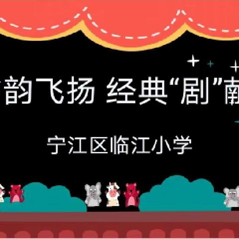 书韵飞扬 经典“剧”献       ———临江小学首届立本德育剧场课本剧展演