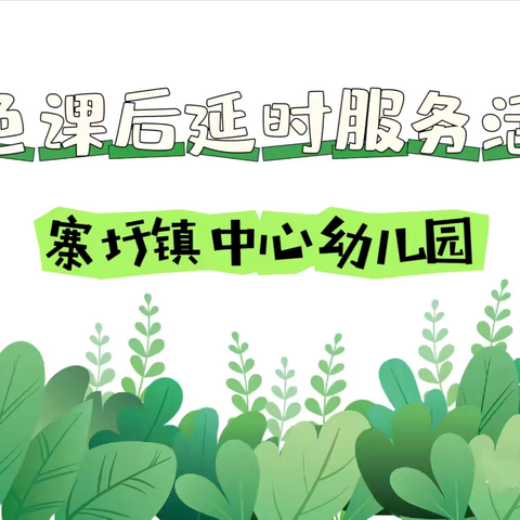 “延时”有声色，“服务”暖人心——2024年春季寨圩镇中心幼儿园特色课后延时服务汇报成果