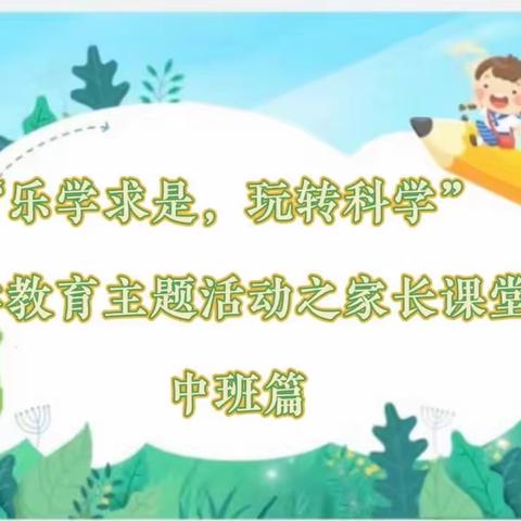 “乐学求是，玩转科学”科学教育主题活动之家长课堂中班篇