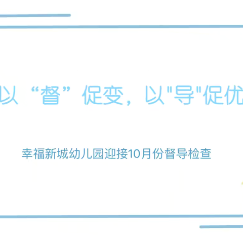 以“督”促变，以"导"促优——幸福新城幼儿园十月份督导检查