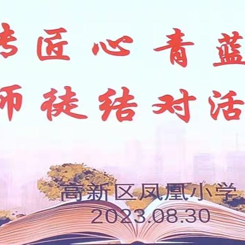 结对传匠心，青蓝谱华章——记2023年高新区凤凰小学“青蓝工程”师徒结对子活动