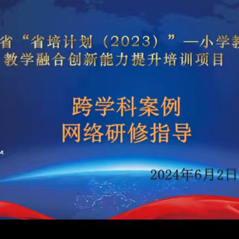 云端研修指导     引领教师成长——河北省“省培计划”小学教师教学融合创新能力提升培训跨学科案例网络研修指导