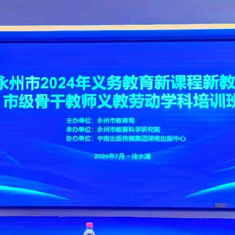 赴教材培训之约，绘劳动教育蓝图——永州市2024年义务教育新课程新教材（义教劳动）培训侧记