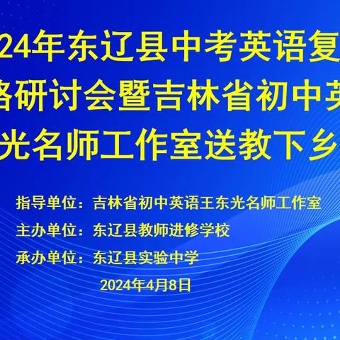 专家引领赋能   聚焦中考提质——2024年东辽县英语中考复习策略研讨会暨省名师工作室送教下乡活动