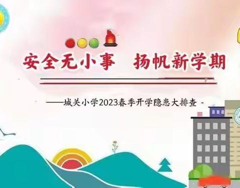 安全无小事，扬帆新学期 ——城关小学2023秋季开学安全隐患大排查