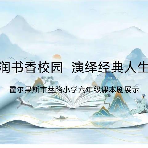 浸润书香校园    演绎经典人生——霍尔果斯市丝路小学六年级课本剧展示活动