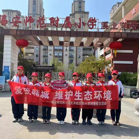 福安市溪北洋新区第一小学四（4）班“爱我韩城，维护生态环境”雏鹰假日活动。