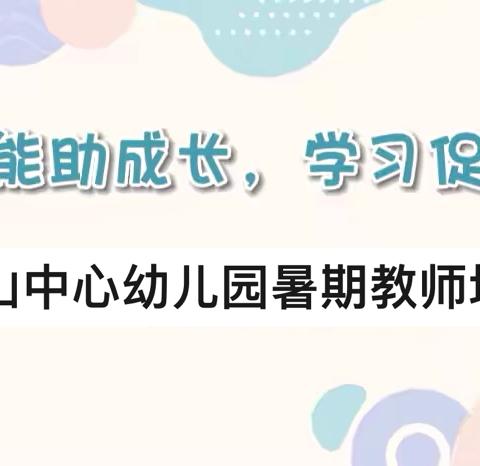 “赋能助成长，学习促提升”———夹山中心幼儿园暑期教师培训