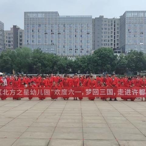 “欢度六一，梦回三国，走进许都，文化亲子”—许昌市北方之星幼儿园
