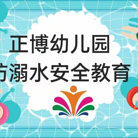 "珍爱生命，远离溺水！" 一一一一正博幼儿园防溺水安全教育主题及演练活动