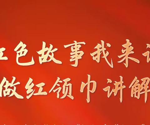 红色故事我来讲 争做红领巾讲解员——实验小学举行“红领巾讲解员”系列活动