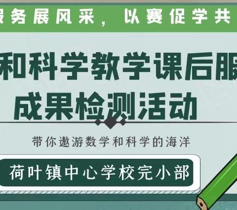 “课后服务展风采，以赛促学共成长”——2023年下期荷叶中心校完小部数学和科学教学课后服务成果检测活动