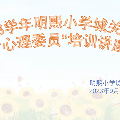 喜迎国庆，共促班级心理建设——2023年明熙小学城关校区秋季心理委员培训