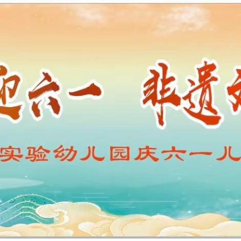 国风古韵迎六一，非遗文化润童心——洛龙区第五实验幼儿园庆六一活动