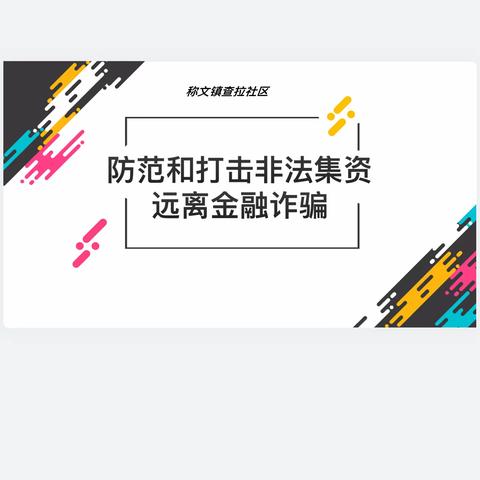 【查拉社区】“平安建设”防范和打击非法集资，远离金融诈骗。