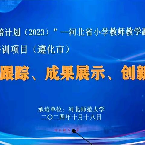 省培计划(2023)——河北省小学教师教学融合创新能力提升培训项目(遵化市）训后跟踪、成果展示、创新论坛