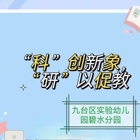 九台区实验幼儿园碧水分园“科”创新象，“研”以促教——教师科学领域公开教研活动