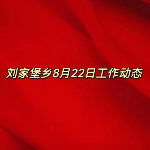 刘家堡乡8月22日工作动态
