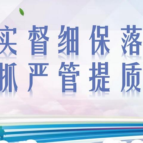 督实督细保落实 严抓严管提质量