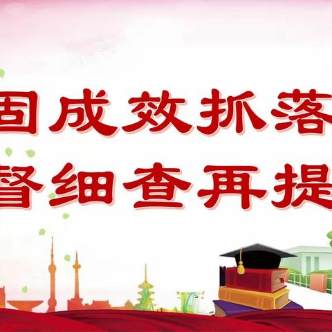 巩固成效抓落实 严督细查再提升