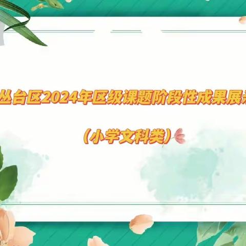 课题探讨求精进    分享提升促深远——丛台区2024年区级课题阶段性成果展示（小学文科类）
