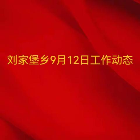 刘家堡乡9月12日工作动态