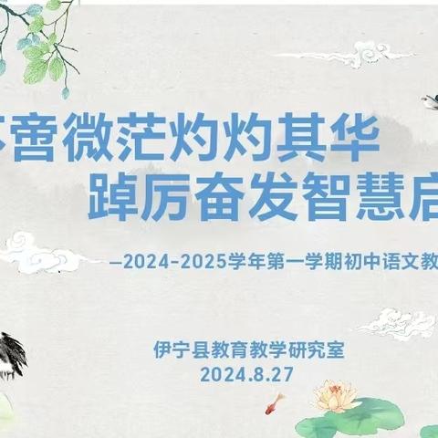 不啻微茫灼灼其华，踔厉奋发智慧起航—伊宁县2024-2025学年第一学期初中语文教研组长会议