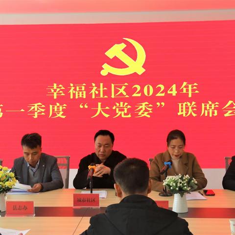 凝聚“大党委”合力，共绘“齐心”新画卷——幸福社区2024年第一季度“大党委”联席会议