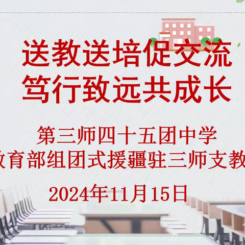 送教送培促交流  笃行致远共成长——教育部组团式援疆驻三师支教团赴四十五团中学开展送培送教活动