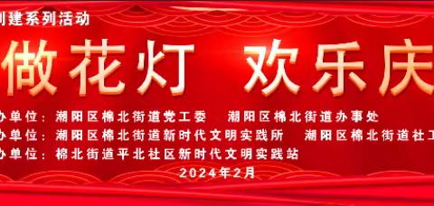 棉北街道开展“巧手做花灯 欢乐庆元宵”活动