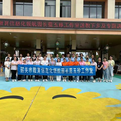 暖心送教，共话成长—2023年韶关市教育信息化领航园长蓝玉珍工作室开展送教下乡及专题讲座活动