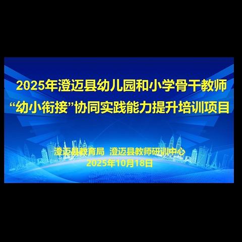 【学在澄迈，培训赋能】2025年澄迈县幼儿园和小学骨干教师“幼小衔接”协同实践能力提升培训（四）