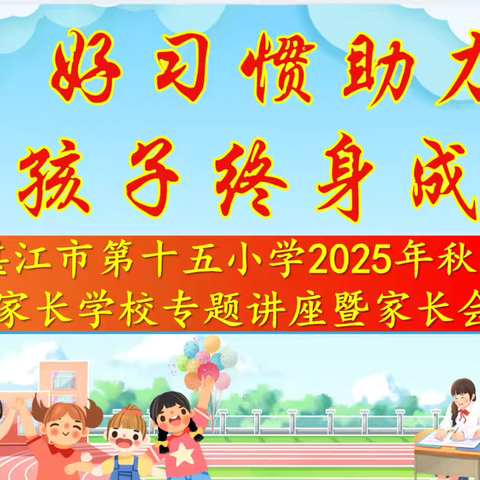 好习惯助力孩子终身成长 ——湛江市第十五小学2025年秋季家长学校专题讲座暨家长会