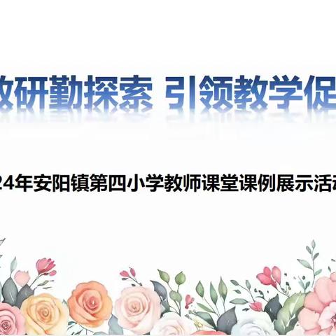 潜心教研勤探索 引领教学促提升———2024年安阳镇第四小学教师课堂课例展示活动